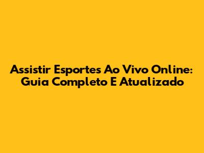 Assistir Esportes Ao Vivo Online: Guia Completo E Atualizado