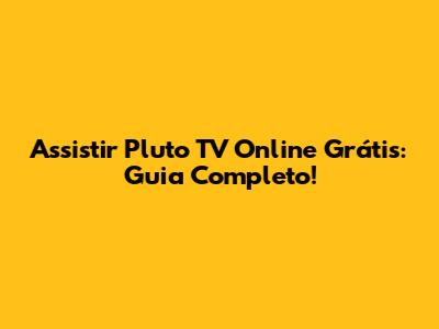 Assistir Pluto TV Online Grátis: Guia Completo!