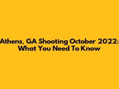 Athens, GA Shooting October 2022: What You Need To Know