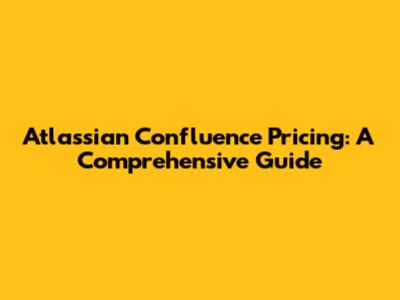 Atlassian Confluence Pricing: A Comprehensive Guide