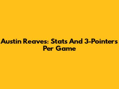 Austin Reaves: Stats And 3-Pointers Per Game