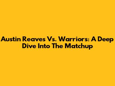 Austin Reaves Vs. Warriors: A Deep Dive Into The Matchup