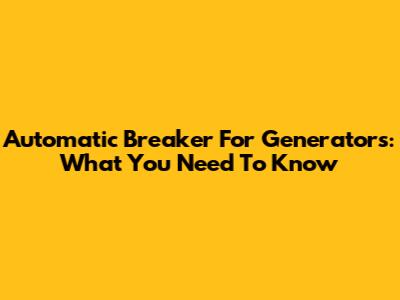 Automatic Breaker For Generators: What You Need To Know