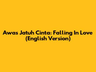 Awas Jatuh Cinta: Falling In Love (English Version)