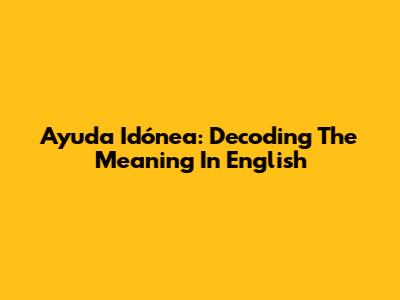 Ayuda Idónea: Decoding The Meaning In English