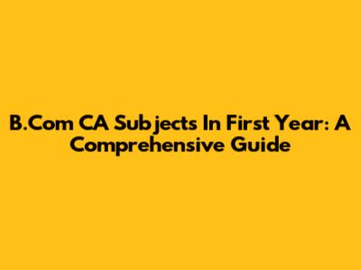B.Com CA Subjects In First Year: A Comprehensive Guide