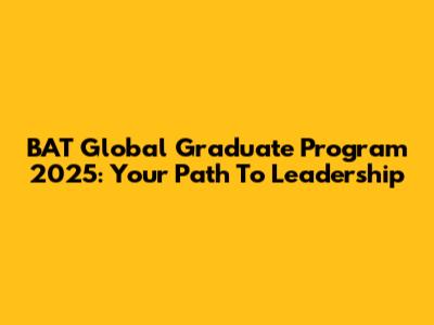 BAT Global Graduate Program 2025: Your Path To Leadership