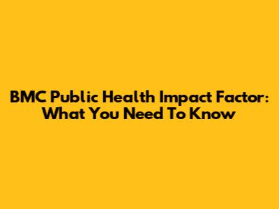 BMC Public Health Impact Factor: What You Need To Know