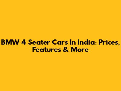 BMW 4 Seater Cars In India: Prices, Features & More