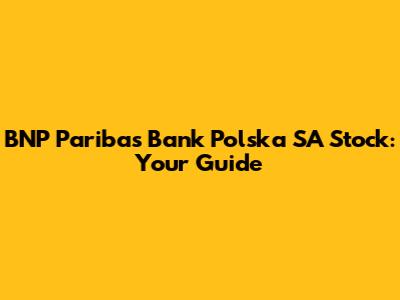 BNP Paribas Bank Polska SA Stock: Your Guide