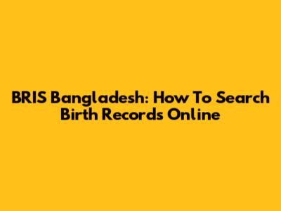 BRIS Bangladesh: How To Search Birth Records Online