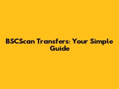 BSCScan Transfers: Your Simple Guide