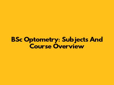 BSc Optometry: Subjects And Course Overview