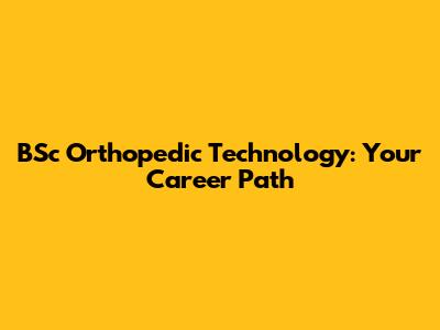 BSc Orthopedic Technology: Your Career Path
