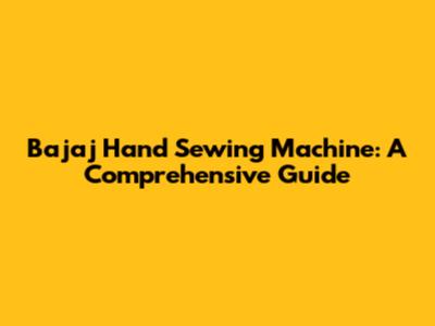 Bajaj Hand Sewing Machine: A Comprehensive Guide
