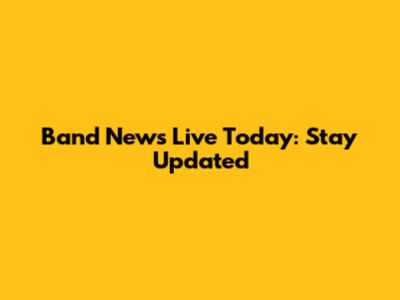 Band News Live Today: Stay Updated
