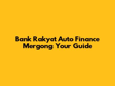 Bank Rakyat Auto Finance Mergong: Your Guide