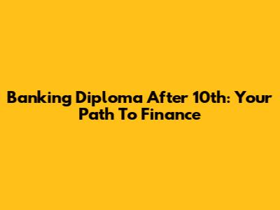 Banking Diploma After 10th: Your Path To Finance