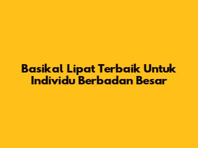 Basikal Lipat Terbaik Untuk Individu Berbadan Besar