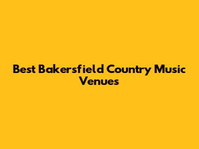 Best Bakersfield Country Music Venues