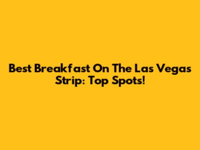 Best Breakfast On The Las Vegas Strip: Top Spots!