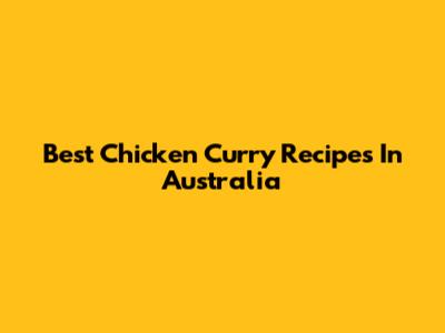 Best Chicken Curry Recipes In Australia
