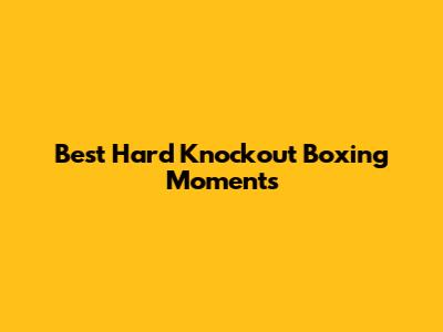 Best Hard Knockout Boxing Moments