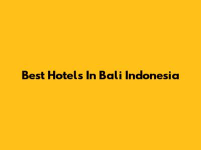 Best Hotels In Bali Indonesia