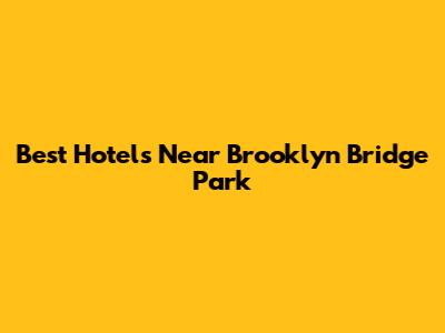 Best Hotels Near Brooklyn Bridge Park
