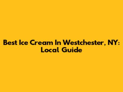 Best Ice Cream In Westchester, NY: Local Guide