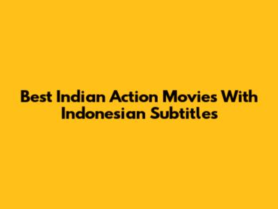 Best Indian Action Movies With Indonesian Subtitles