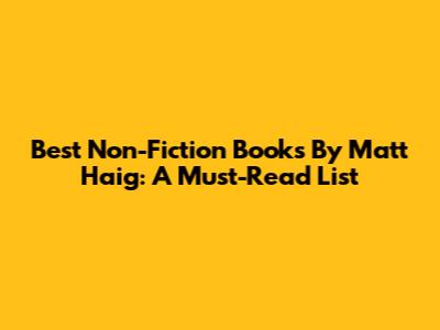 Best Non-Fiction Books By Matt Haig: A Must-Read List