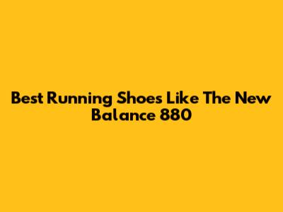Best Running Shoes Like The New Balance 880