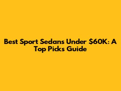 Best Sport Sedans Under $60K: A Top Picks Guide