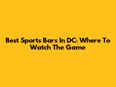 Best Sports Bars In DC: Where To Watch The Game