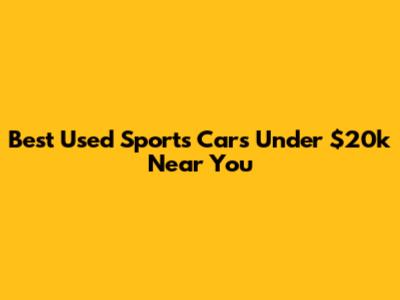 Best Used Sports Cars Under $20k Near You