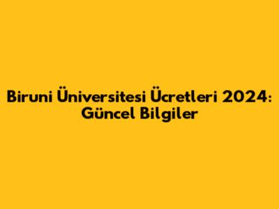 Biruni Üniversitesi Ücretleri 2024: Güncel Bilgiler