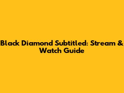 Black Diamond Subtitled: Stream & Watch Guide