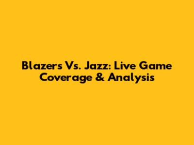 Blazers Vs. Jazz: Live Game Coverage & Analysis