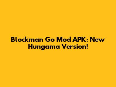 Blockman Go Mod APK: New Hungama Version!