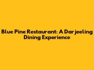 Blue Pine Restaurant: A Darjeeling Dining Experience