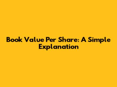 Book Value Per Share: A Simple Explanation