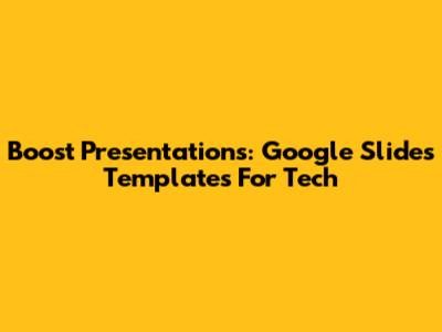 Boost Presentations: Google Slides Templates For Tech