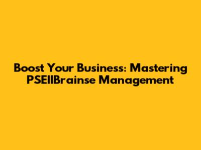 Boost Your Business: Mastering PSEIIBrainse Management