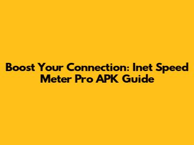 Boost Your Connection: Inet Speed Meter Pro APK Guide