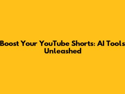 Boost Your YouTube Shorts: AI Tools Unleashed