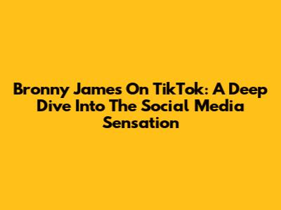 Bronny James On TikTok: A Deep Dive Into The Social Media Sensation