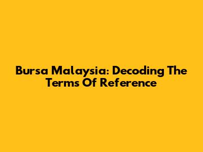 Bursa Malaysia: Decoding The Terms Of Reference