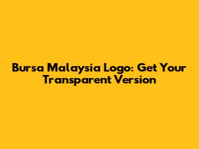 Bursa Malaysia Logo: Get Your Transparent Version