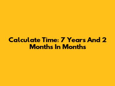 Calculate Time: 7 Years And 2 Months In Months